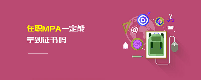 在職MPA一定能拿到證書嗎 在職MPA一定能拿到證書嗎