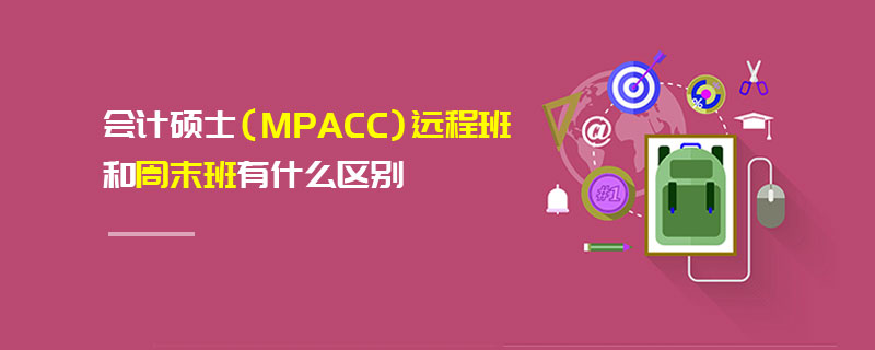 會計碩士(MPAcc)遠(yuǎn)程班和周末班有什么區(qū)別 會計碩士(MPAcc)遠(yuǎn)程班和周末班有什么區(qū)別