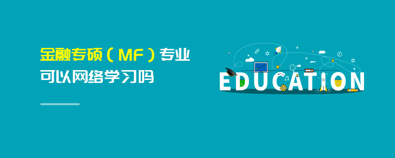 金融專碩(MF)專業可以網絡學習嗎 金融專碩(MF)專業可以網絡學習嗎