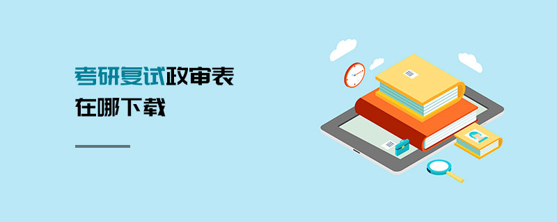 考研復(fù)試政審表在哪下載 考研復(fù)試政審表在哪下載