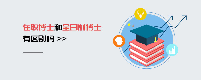 在職博士和全日制博士有區(qū)別嗎 在職博士和全日制博士有區(qū)別嗎