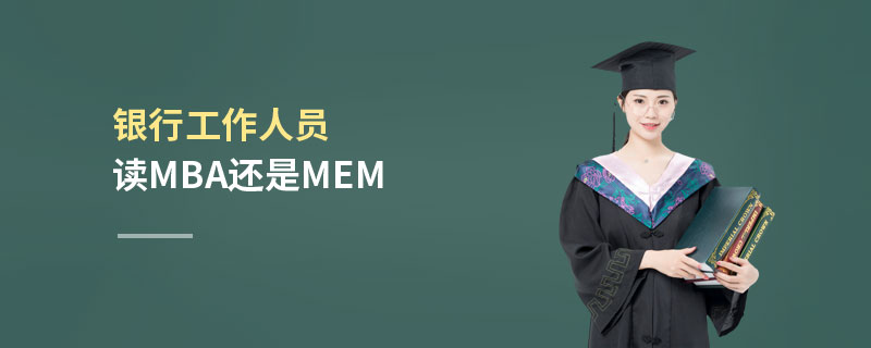 銀行工作人員讀MBA還是MEM 銀行工作人員讀MBA還是MEM