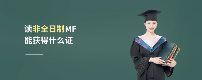 讀非全日制MF能獲得什么證 讀非全日制MF能獲得什么證