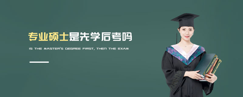 專業碩士是先學后考嗎 專業碩士是先學后考嗎