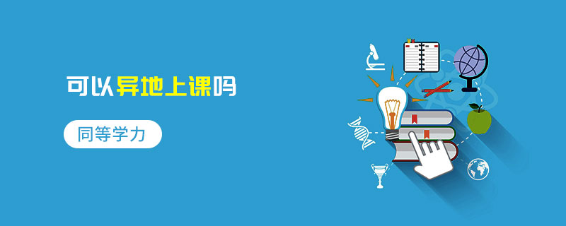 同等學(xué)力可以異地上課嗎 同等學(xué)力可以異地上課嗎