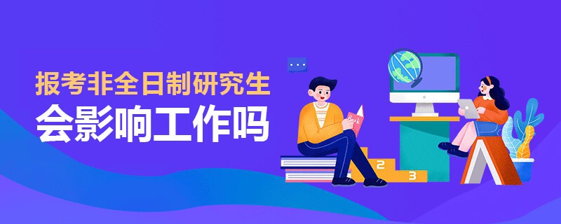 報(bào)考非全日制研究生會(huì)影響工作嗎
