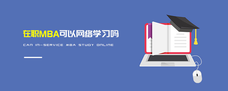 在職MBA可以網絡學習嗎 在職MBA可以網絡學習嗎