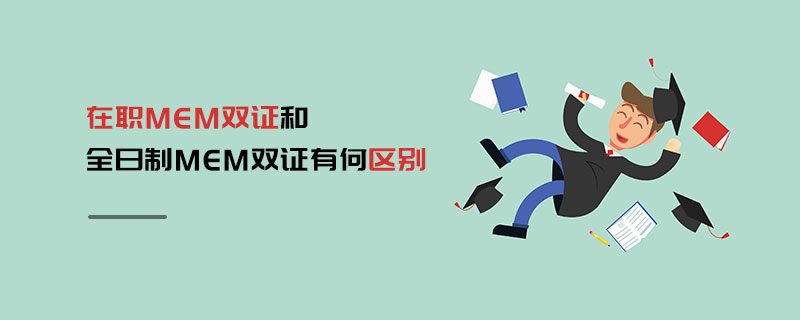 在職MEM雙證和全日制MEM雙證有何區(qū)別 在職MEM雙證和全日制MEM雙證有何區(qū)別