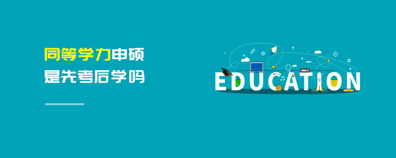 同等學(xué)力申碩是先考后學(xué)嗎 同等學(xué)力申碩是先考后學(xué)嗎