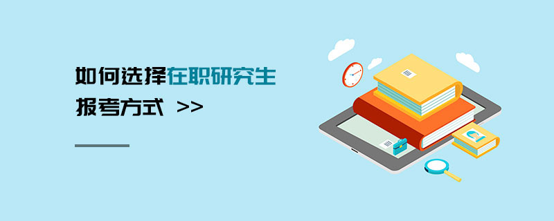 如何選擇在職研究生報考方式