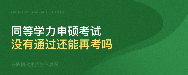 同等學(xué)力申碩考試沒有通過還能再考嗎 同等學(xué)力申碩考試沒有通過還能再考嗎