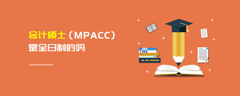 會計碩士(MPAcc)是全日制的嗎 會計碩士(MPAcc)是全日制的嗎
