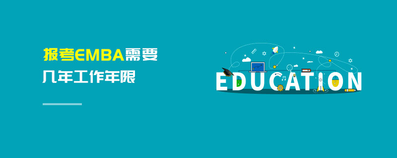 報考EMBA需要幾年工作年限 報考EMBA需要幾年工作年限