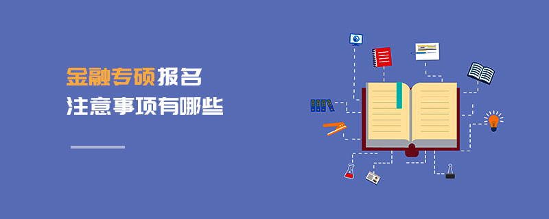 金融專碩報名注意事項有哪些 金融專碩報名注意事項有哪些