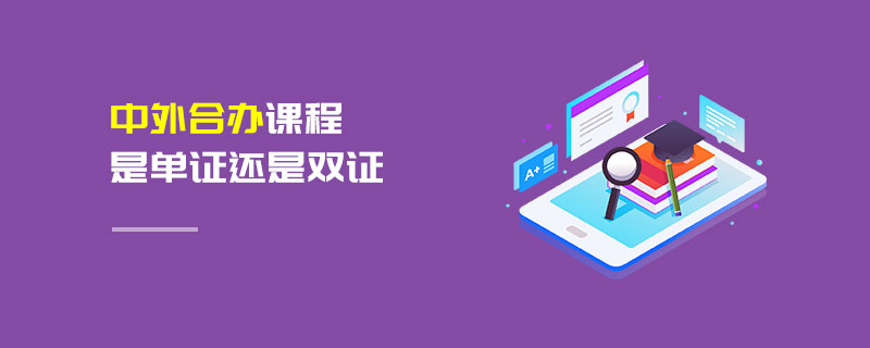中外合辦課程是單證還是雙證 中外合辦課程是單證還是雙證