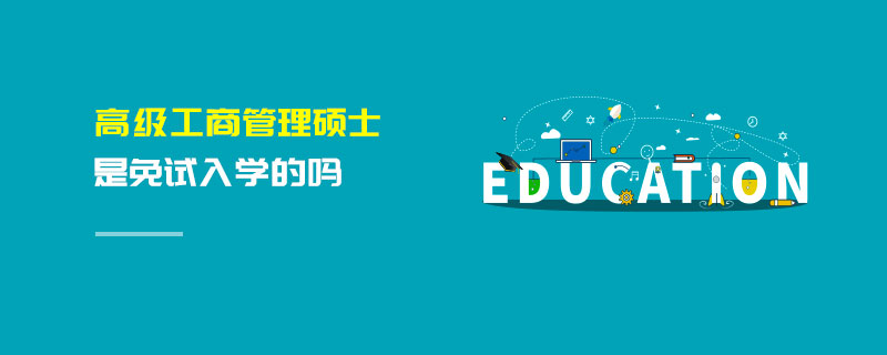 高級工商管理碩士是免試入學(xué)的嗎 高級工商管理碩士是免試入學(xué)的嗎