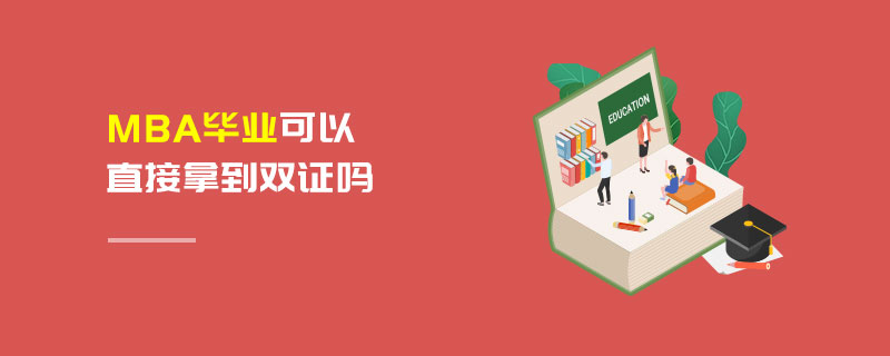 MBA畢業可以直接拿到雙證嗎 MBA畢業可以直接拿到雙證嗎