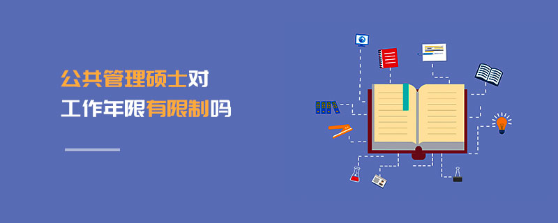 公共管理碩士對工作年限有限制嗎 公共管理碩士對工作年限有限制嗎