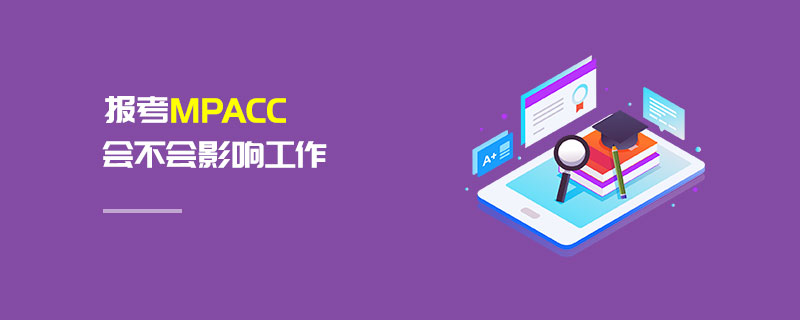 報考MPAcc會不會影響工作 報考MPAcc會不會影響工作