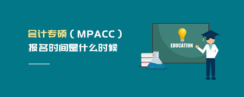 會計(jì)專碩（MPAcc）報(bào)名時(shí)間是什么時(shí)候