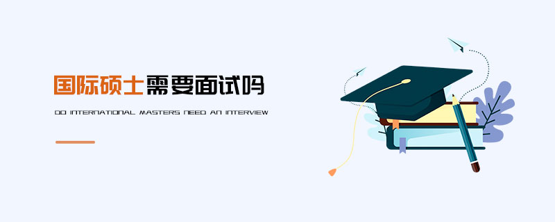 國際碩士需要面試嗎 國際碩士需要面試嗎