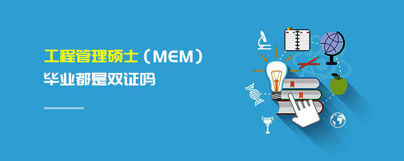 工程管理碩士(MEM)畢業都是雙證嗎 工程管理碩士(MEM)畢業都是雙證嗎