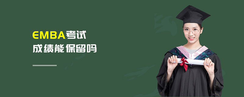 EMBA考試成績能保留嗎 EMBA考試成績能保留嗎