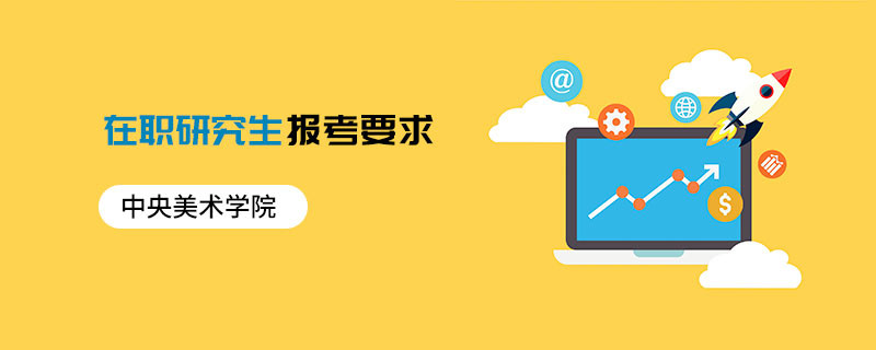 中央美術(shù)學(xué)院在職研究生報(bào)考要求
