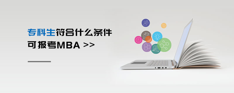 專科生符合什么條件可報考MBA 專科生符合什么條件可報考MBA