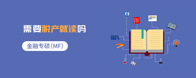 金融專碩(MF)需要脫產(chǎn)就讀嗎 金融專碩(MF)需要脫產(chǎn)就讀嗎