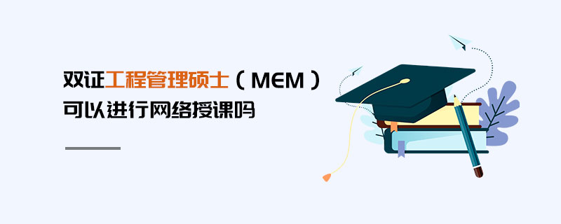 雙證工程管理碩士(MEM)可以進(jìn)行網(wǎng)絡(luò)授課嗎 雙證工程管理碩士(MEM)可以進(jìn)行網(wǎng)絡(luò)授課嗎
