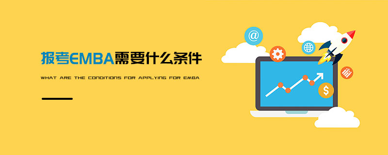 報考EMBA需要什么條件 報考EMBA需要什么條件