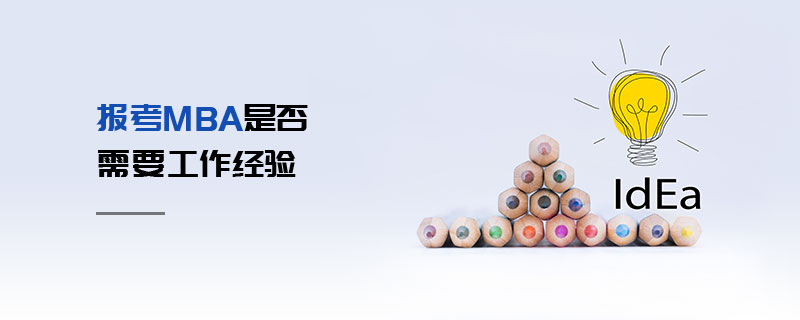 報(bào)考MBA是否需要工作經(jīng)驗(yàn) 報(bào)考MBA是否需要工作經(jīng)驗(yàn)