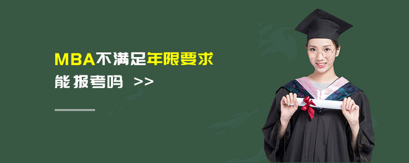 MBA不滿足年限要求能報考嗎 MBA不滿足年限要求能報考嗎