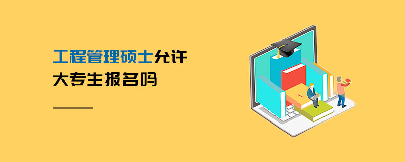 工程管理碩士允許大專生報(bào)名嗎 工程管理碩士允許大專生報(bào)名嗎