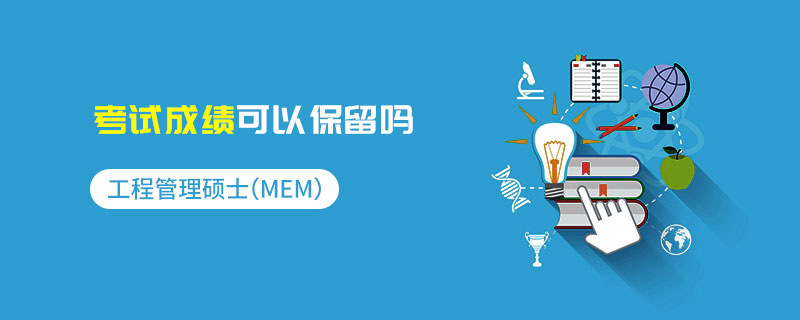 工程管理碩士(MEM)考試成績可以保留嗎 工程管理碩士(MEM)考試成績可以保留嗎