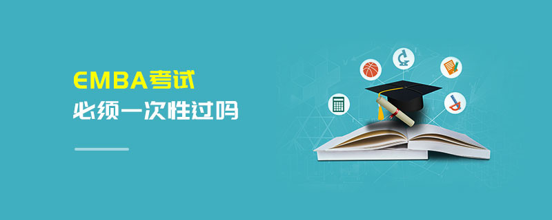 EMBA考試必須一次性過嗎