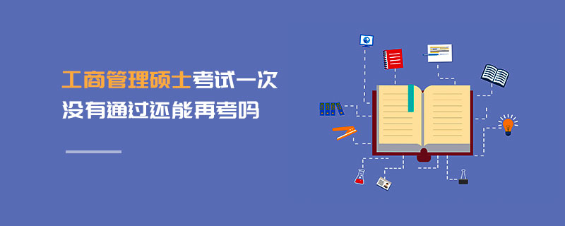 工商管理碩士考試一次沒有通過還能再考嗎 工商管理碩士考試一次沒有通過還能再考嗎