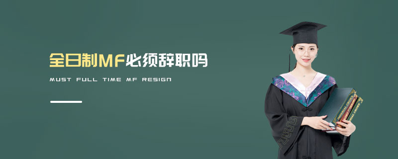 全日制MF必須辭職嗎 全日制MF必須辭職嗎