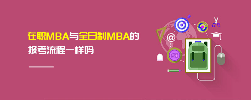 在職MBA與全日制MBA的報(bào)考流程一樣嗎