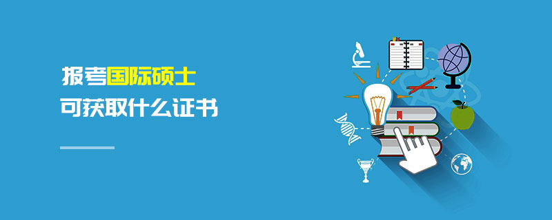 報(bào)考國(guó)際碩士可獲取什么證書(shū) 報(bào)考國(guó)際碩士可獲取什么證書(shū)