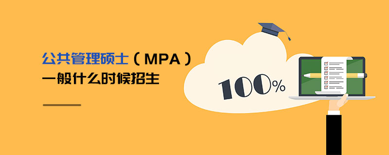 公共管理碩士(MPA)一般什么時候招生 公共管理碩士(MPA)一般什么時候招生
