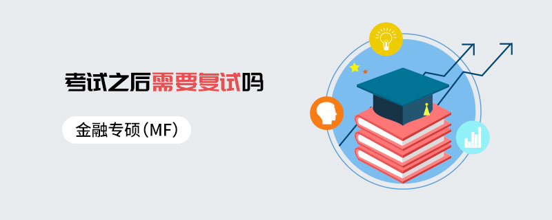 金融專碩(MF)考試之后需要復(fù)試嗎 金融專碩(MF)考試之后需要復(fù)試嗎