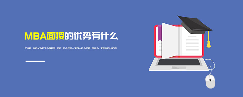 MBA面授的優勢有什么 MBA面授的優勢有什么