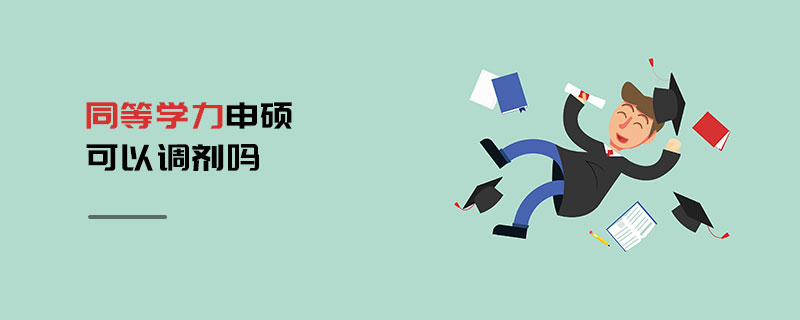 同等學(xué)力申碩可以調(diào)劑嗎 同等學(xué)力申碩可以調(diào)劑嗎
