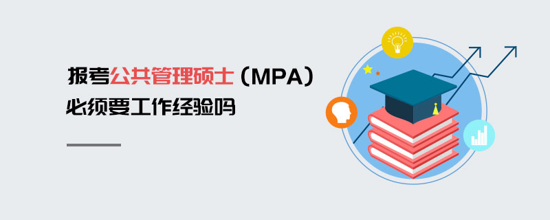 報考公共管理碩士(MPA)必須要工作經驗嗎 報考公共管理碩士(MPA)必須要工作經驗嗎