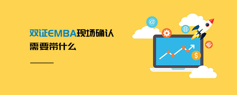 雙證EMBA現場確認需要帶什么