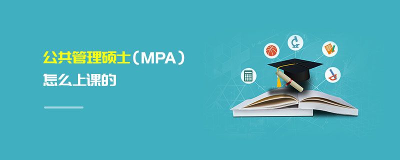 公共管理碩士(MPA)怎么上課的 公共管理碩士(MPA)怎么上課的