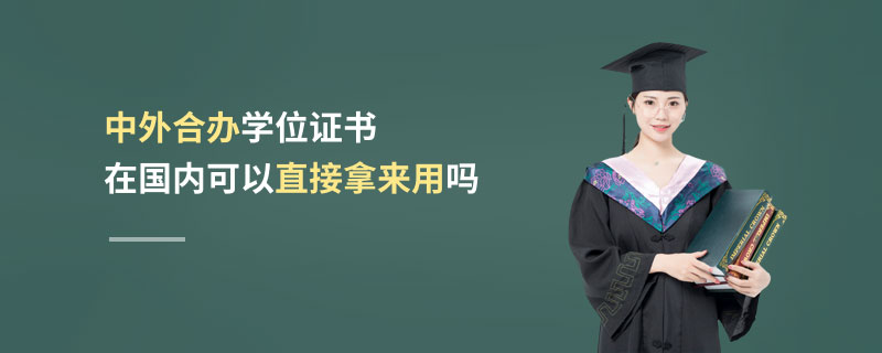 中外合辦學位證書在國內可以直接拿來用嗎 中外合辦學位證書在國內可以直接拿來用嗎