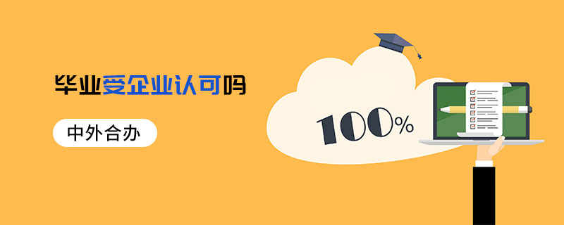 中外合辦畢業(yè)受企業(yè)認(rèn)可嗎 中外合辦畢業(yè)受企業(yè)認(rèn)可嗎